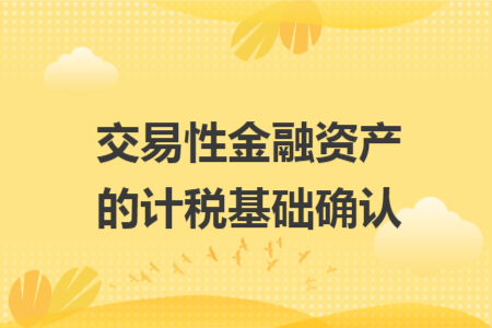 交易性金融资产的计税基础确认