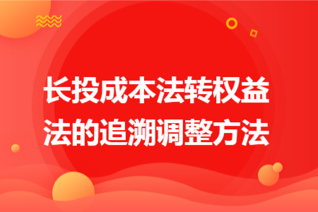 长投成本法转权益法的追溯调整方法