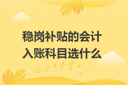 稳岗补贴的会计入账科目选什么