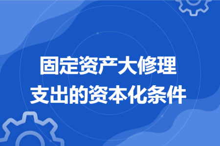 固定资产大修理支出的资本化条件