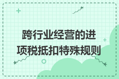 跨行业经营的进项税抵扣特殊规则