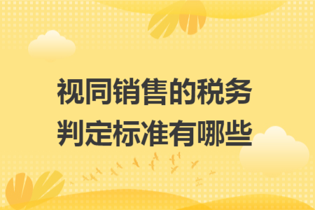 视同销售的税务判定标准有哪些