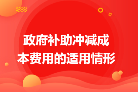 政府补助冲减成本费用的适用情形
