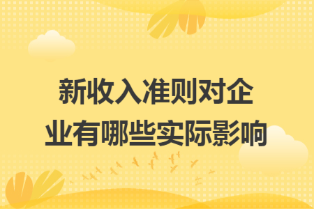 新收入准则对企业有哪些实际影响