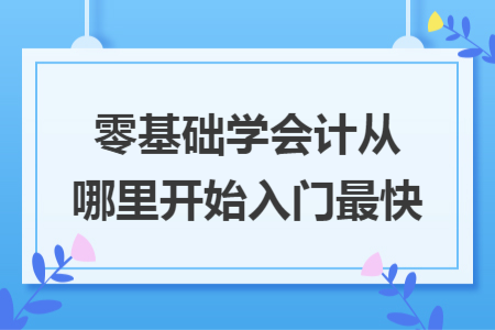 零基础学会计从哪里开始入门最快
