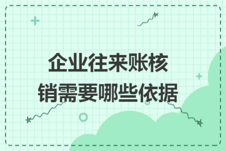 企业往来账核销需要哪些依据