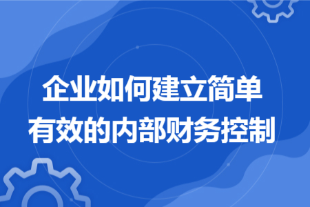 企业如何建立简单有效的内部财务控制