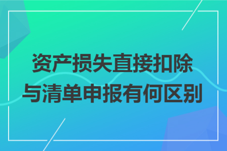 资产损失直接扣除与清单申报有何区别