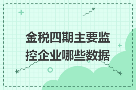金税四期主要监控企业哪些数据