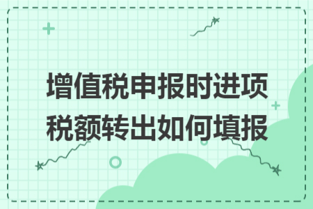 增值税申报时进项税额转出如何填报