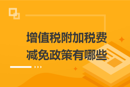 增值税附加税费减免政策有哪些