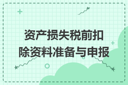 资产损失税前扣除资料准备与申报
