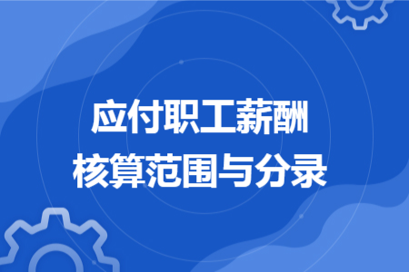 应付职工薪酬核算范围与分录
