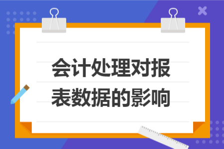 会计处理对报表数据的影响