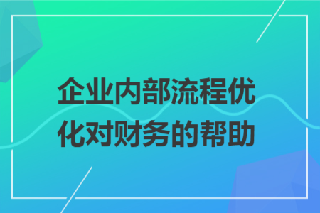 企业内部流程优化对财务的帮助