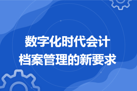 数字化时代会计档案管理的新要求