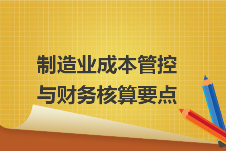 制造业成本管控与财务核算要点 制造业成本管控与财务核算要点