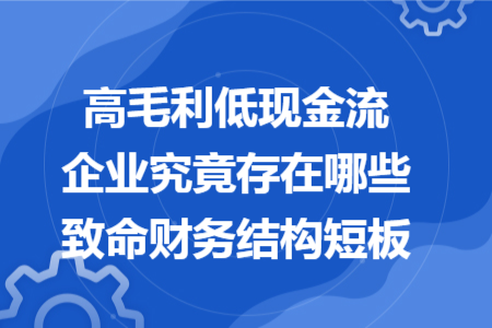 高毛利低现金流企业究竟存在哪些致命财务结构短板