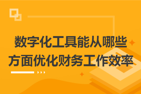 数字化工具能从哪些方面优化财务工作效率