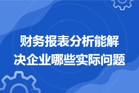 财务报表分析能解决企业哪些实际问题