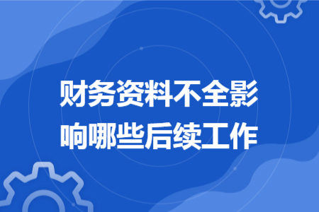 财务资料不全影响哪些后续工作