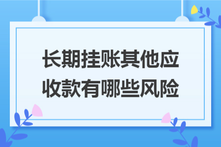 长期挂账其他应收款有哪些风险