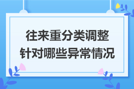 往来重分类调整针对哪些异常情况