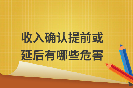 收入确认提前或延后有哪些危害