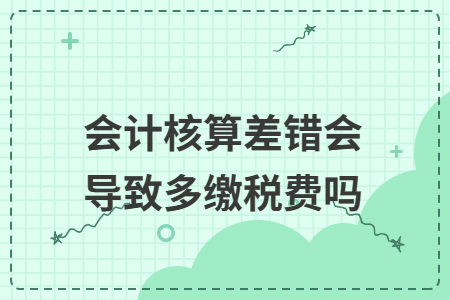 会计核算差错会导致多缴税费吗