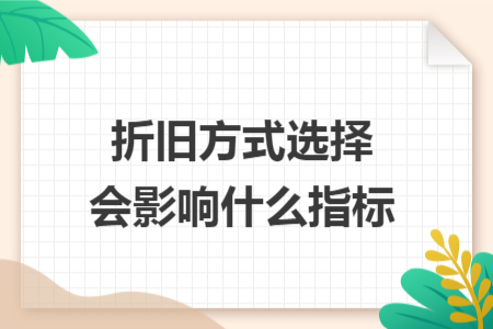 折旧方式选择会影响什么指标