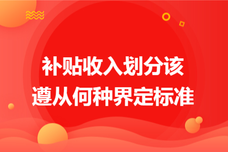 补贴收入划分该遵从何种界定标准