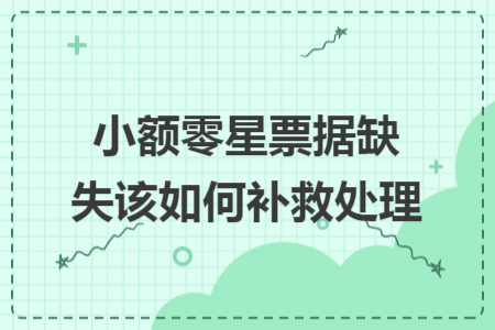 小额零星票据缺失该如何补救处理