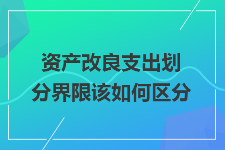 资产改良支出划分界限该如何区分
