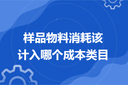 样品物料消耗该计入哪个成本类目