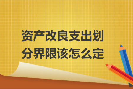 资产改良支出划分界限该怎么定