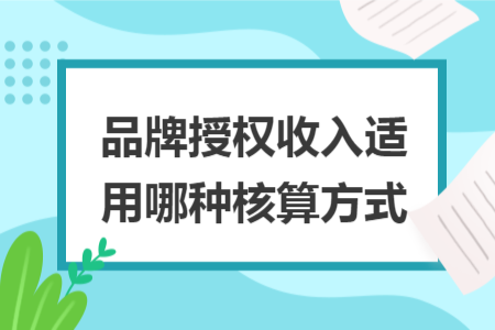 品牌授权收入适用哪种核算方式