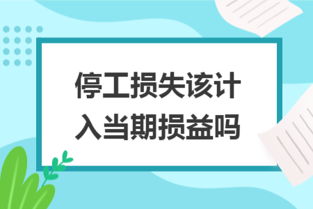 停工损失该计入当期损益吗