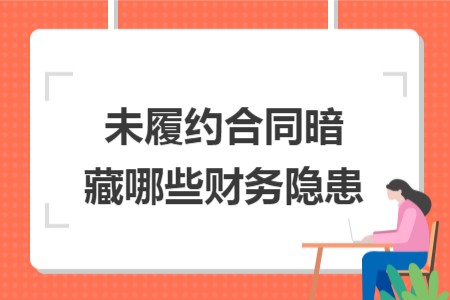 未履约合同暗藏哪些财务隐患
