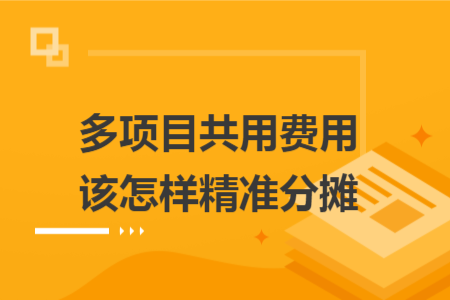 多项目共用费用该怎样精准分摊