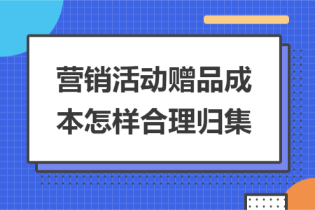 营销活动赠品成本怎样合理归集