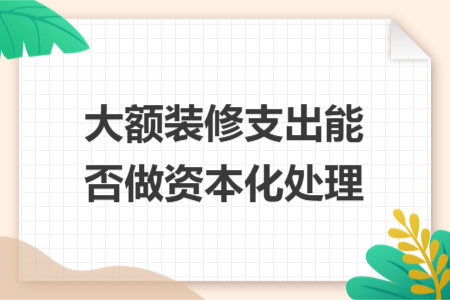 大额装修支出能否做资本化处理