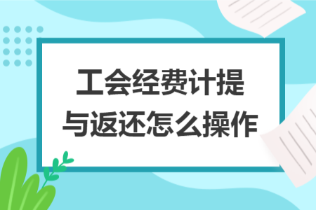 工会经费计提与返还怎么操作