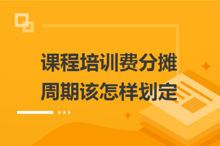 课程培训费分摊周期该怎样划定