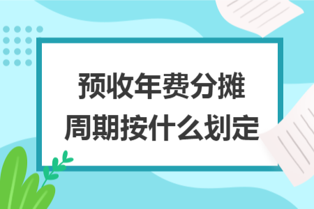 预收年费分摊周期按什么划定