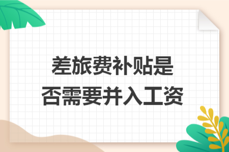 差旅费补贴是否需要并入工资