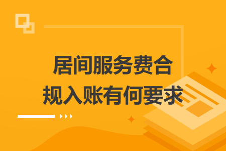 居间服务费合规入账有何要求