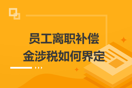 员工离职补偿金涉税如何界定