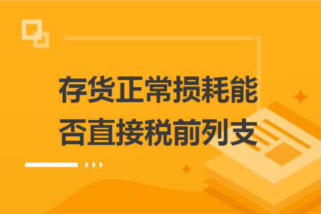 存货正常损耗能否直接税前列支