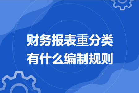 财务报表重分类有什么编制规则