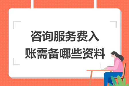 咨询服务费入账需备哪些资料